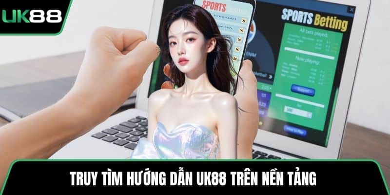 Truy tìm hướng dẫn UK88 trên nền tảng 